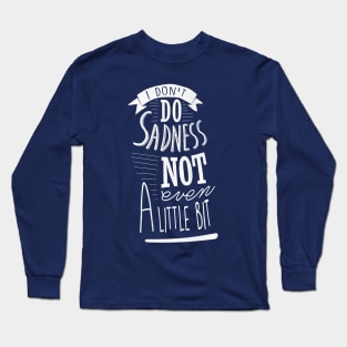 I Don't Do Sadness Long Sleeve T-Shirt